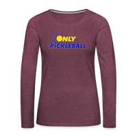 Women's Long Sleeve - Only Pickleball - heather burgundy