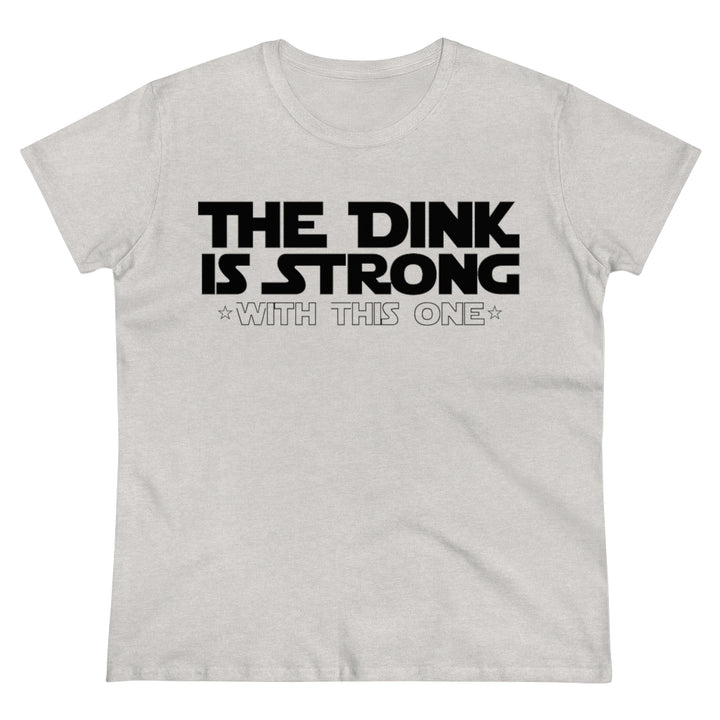 Women's T-Shirt - The Dink is Strong With This One