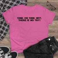 Women's T-Shirt - Dink or Dink Not