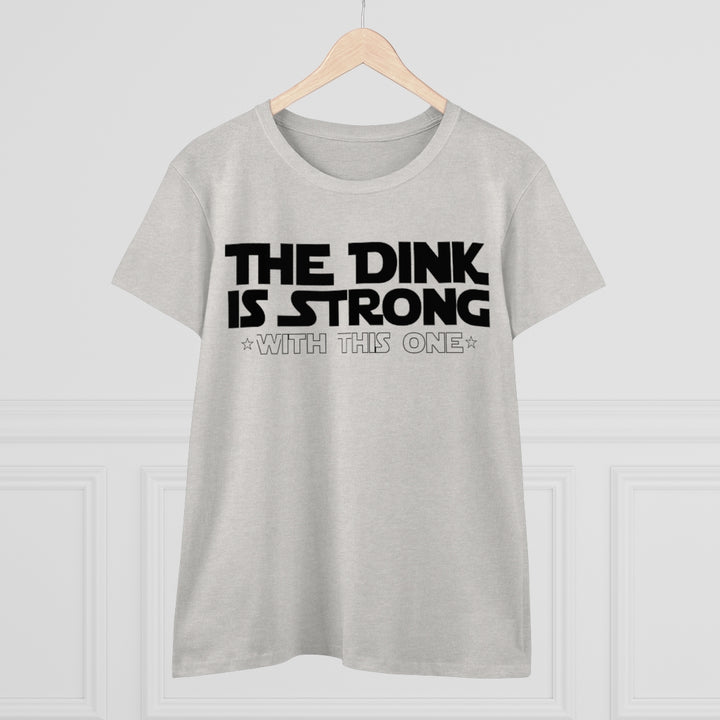 Women's T-Shirt - The Dink is Strong With This One