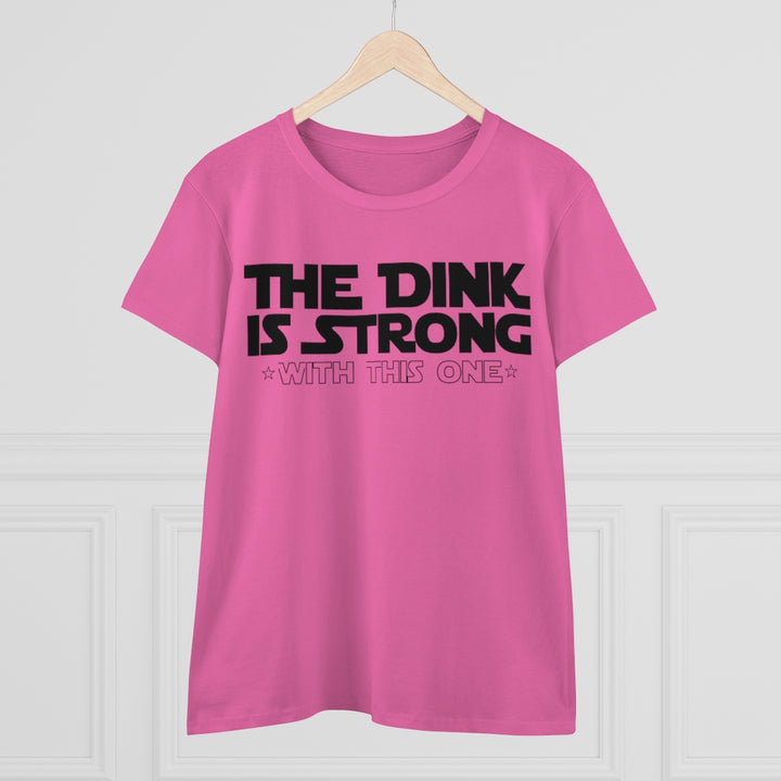 Women's T-Shirt - The Dink is Strong With This One