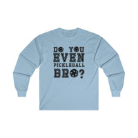 Men's Long Sleeve - Do You Even Pickleball Bro