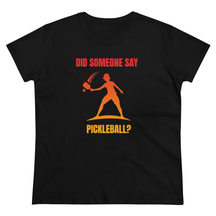 Women's T-Shirt - Did Someone Say Pickleball