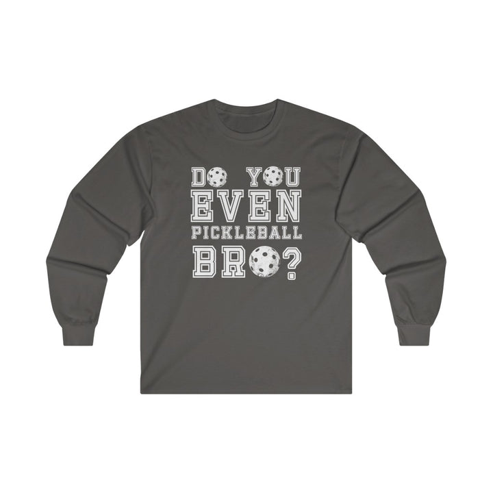 Men's Long Sleeve - Do You Even Pickleball Bro