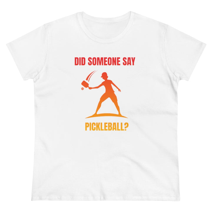 Women's T-Shirt - Did Someone Say Pickleball