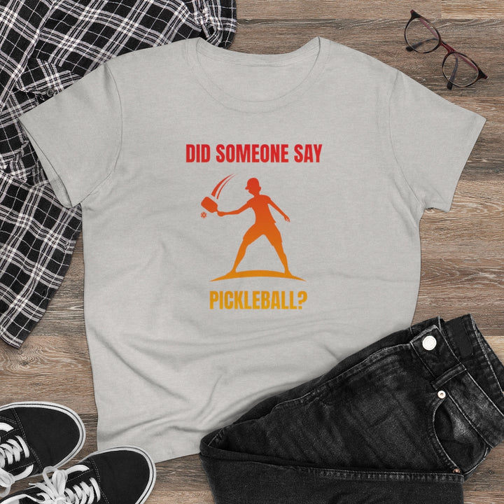 Women's T-Shirt - Did Someone Say Pickleball