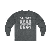 Men's Long Sleeve - Do You Even Pickleball Bro