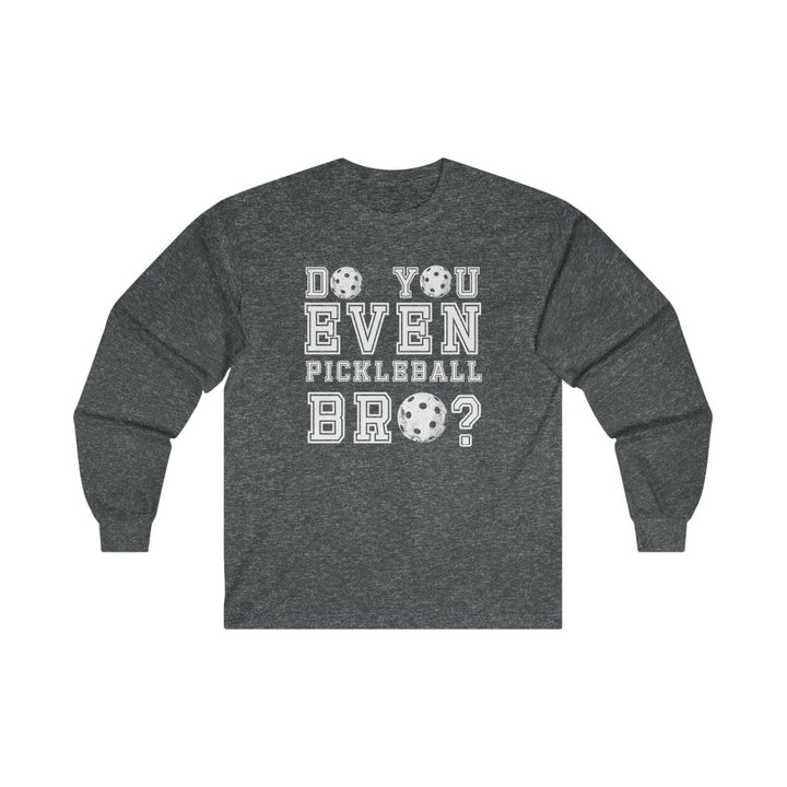 Men's Long Sleeve - Do You Even Pickleball Bro