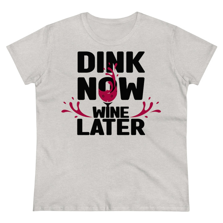 Women's T-Shirt - Dink Now Wine Later