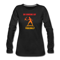 Women's Long Sleeve - Did Someone Say Pickleball - black
