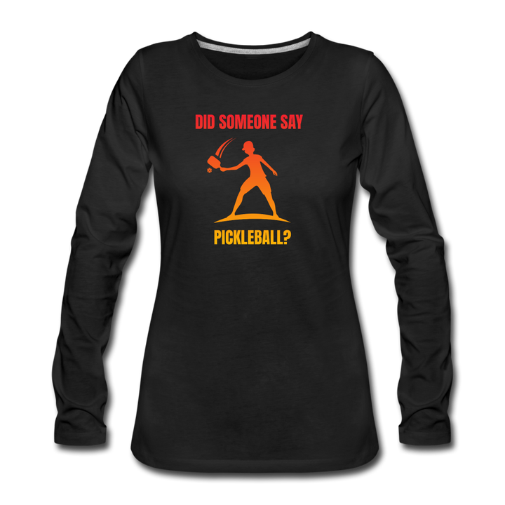Women's Long Sleeve - Did Someone Say Pickleball - black