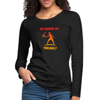 Women's Long Sleeve - Did Someone Say Pickleball - black
