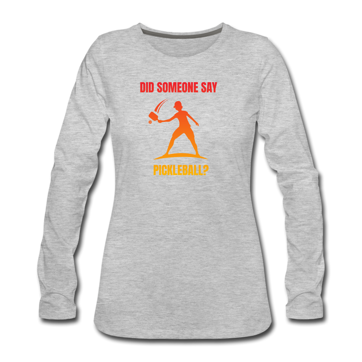 Women's Long Sleeve - Did Someone Say Pickleball - heather gray