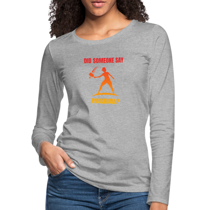 Women's Long Sleeve - Did Someone Say Pickleball - heather gray