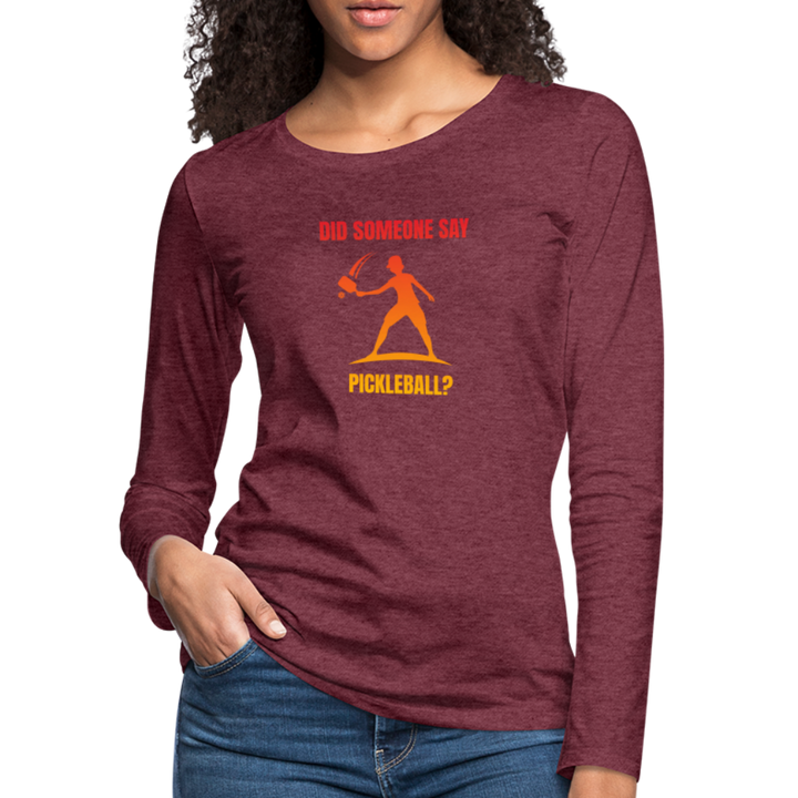 Women's Long Sleeve - Did Someone Say Pickleball - heather burgundy
