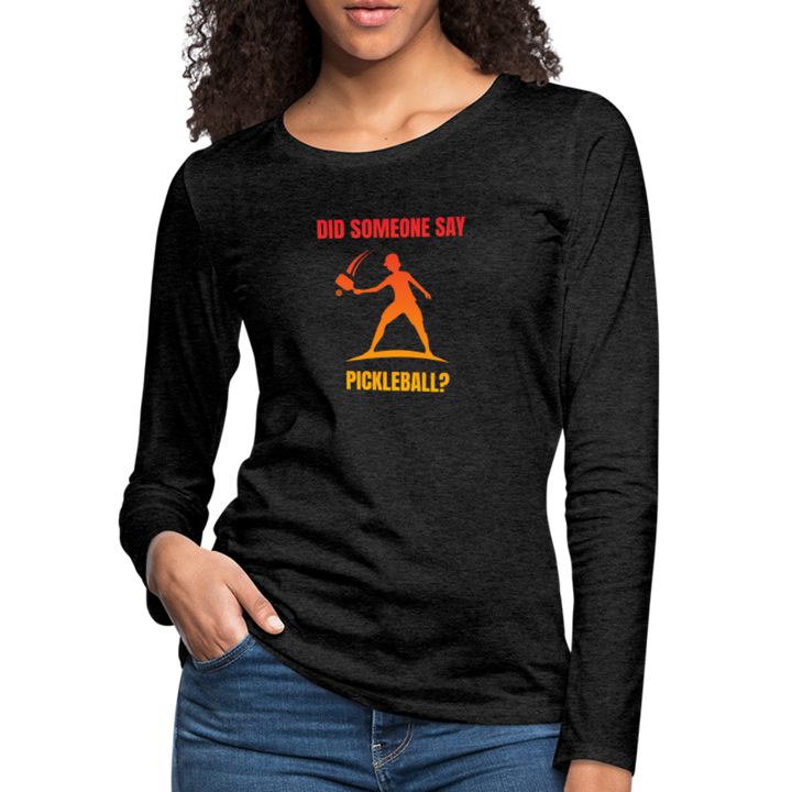 Women's Long Sleeve - Did Someone Say Pickleball - charcoal grey