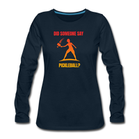 Women's Long Sleeve - Did Someone Say Pickleball - deep navy