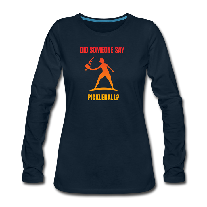 Women's Long Sleeve - Did Someone Say Pickleball - deep navy