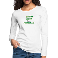 Women's Long Sleeve - Coffee First Then Pickleball - white