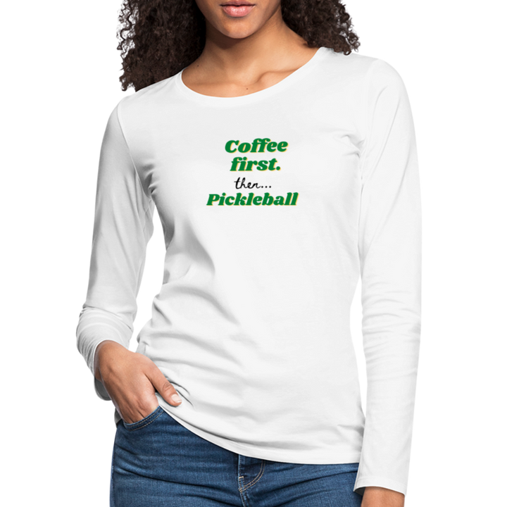 Women's Long Sleeve - Coffee First Then Pickleball - white