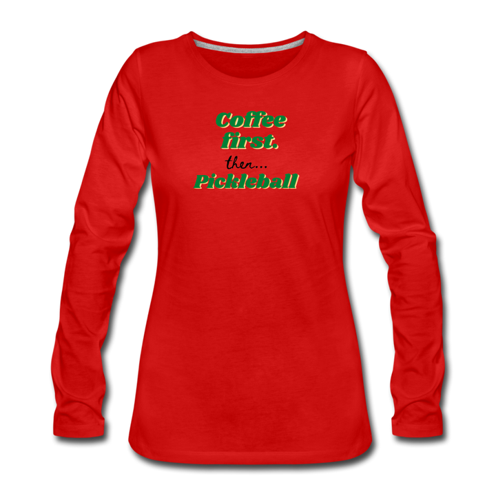 Women's Long Sleeve - Coffee First Then Pickleball - red