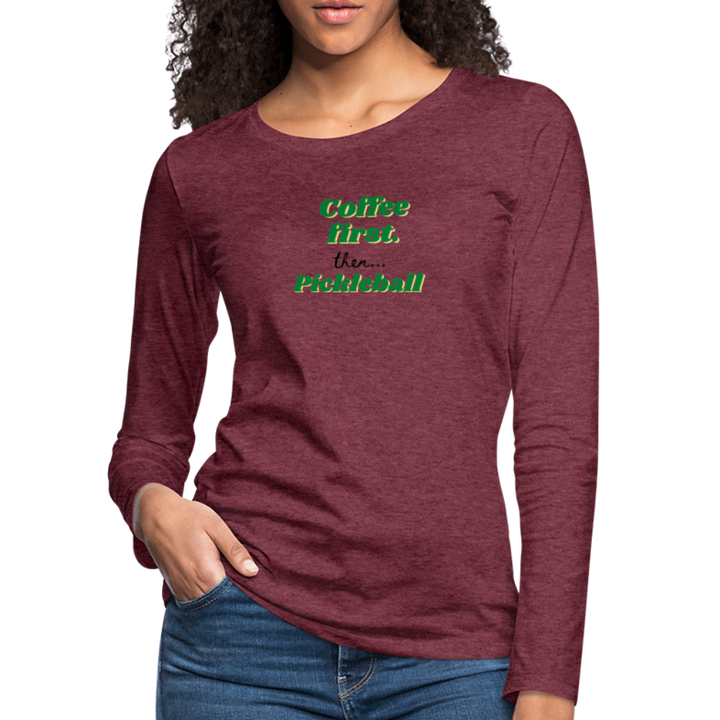Women's Long Sleeve - Coffee First Then Pickleball - heather burgundy