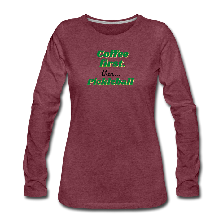 Women's Long Sleeve - Coffee First Then Pickleball - heather burgundy