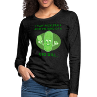 Women's Long Sleeve - I'm Kind Of A Big Dill - charcoal grey