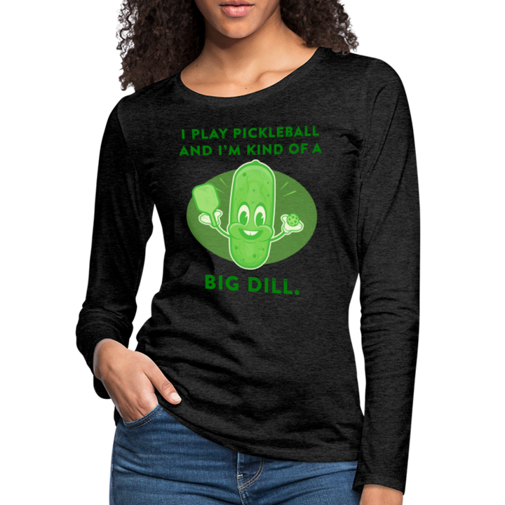 Women's Long Sleeve - I'm Kind Of A Big Dill - charcoal grey