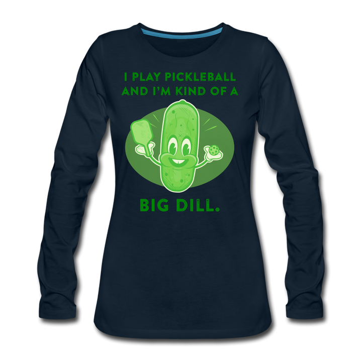 Women's Long Sleeve - I'm Kind Of A Big Dill - deep navy