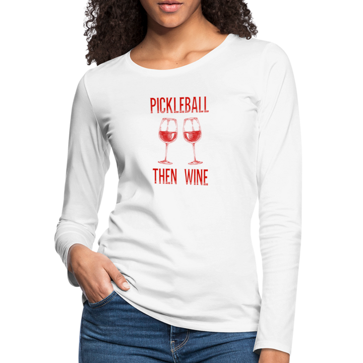 Women's Long Sleeve - Pickleball Then Wine - white