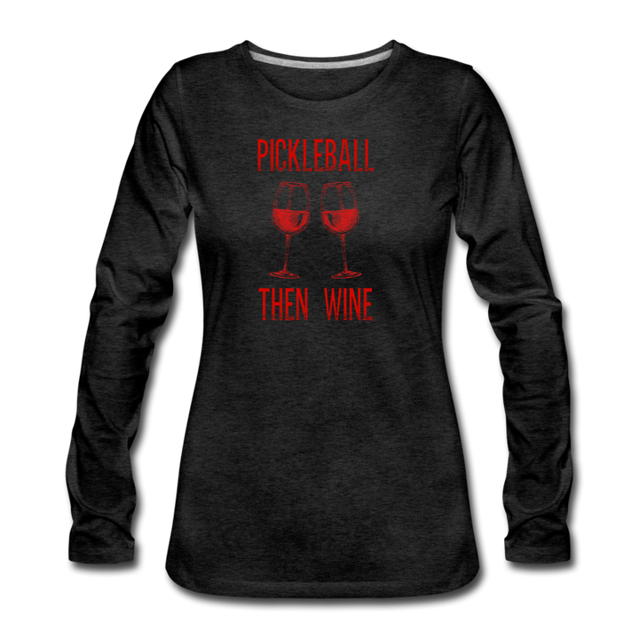 Women's Long Sleeve - Pickleball Then Wine - charcoal grey