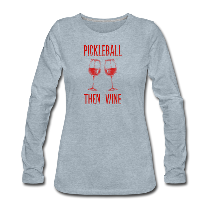 Women's Long Sleeve - Pickleball Then Wine - heather ice blue
