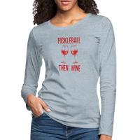 Women's Long Sleeve - Pickleball Then Wine - heather ice blue