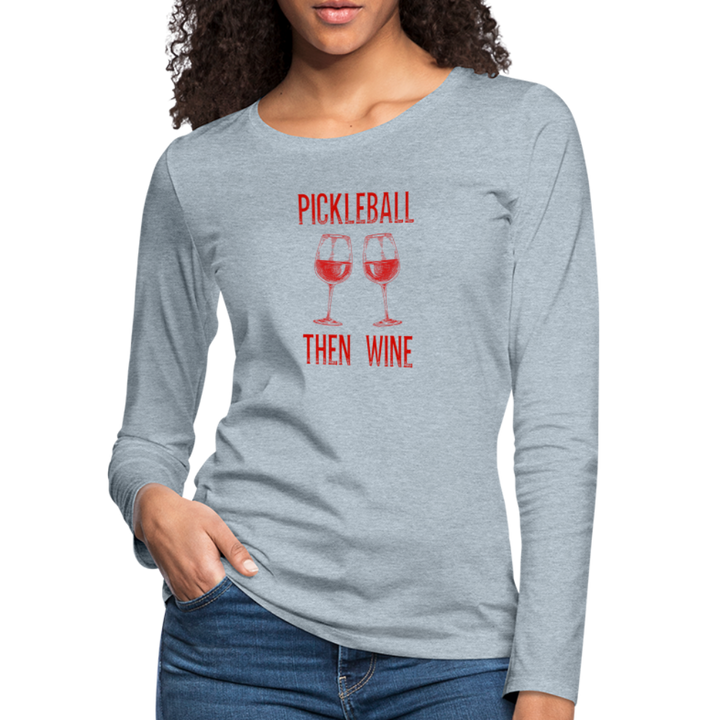 Women's Long Sleeve - Pickleball Then Wine - heather ice blue