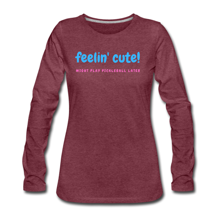 Women's Long Sleeve - Feelin Cute - heather burgundy