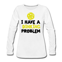Women's Long Sleeve - I Have A Dinking Problem - white
