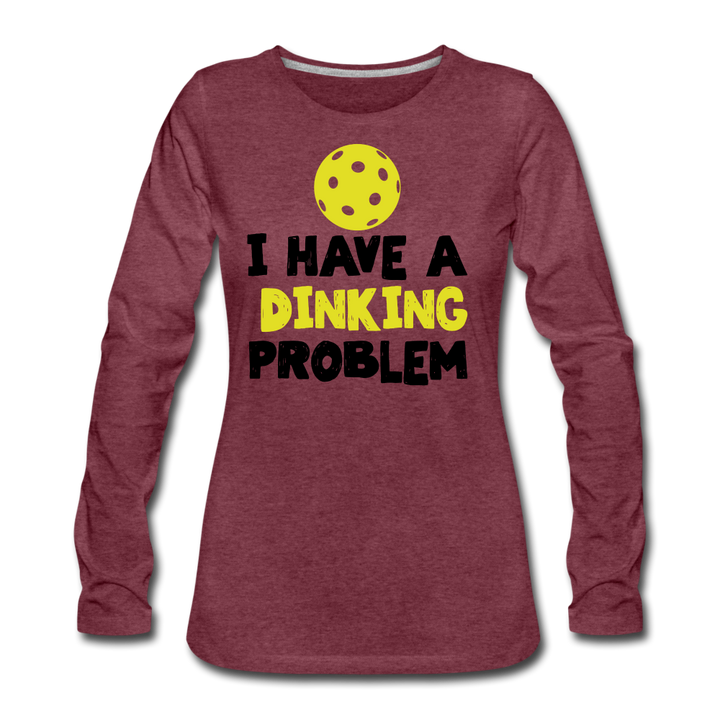Women's Long Sleeve - I Have A Dinking Problem - heather burgundy