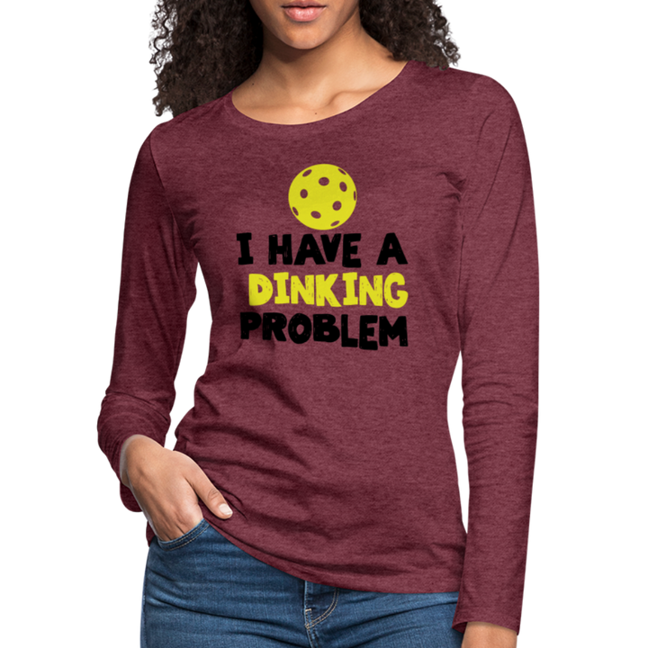 Women's Long Sleeve - I Have A Dinking Problem - heather burgundy