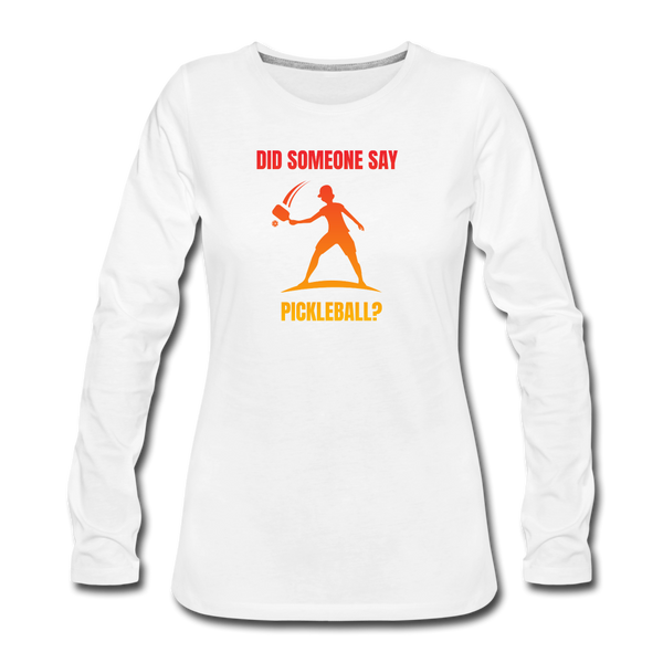 Women's Long Sleeve - Did Someone Say Pickleball - white