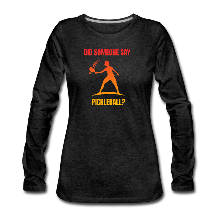 Women's Long Sleeve - Did Someone Say Pickleball - charcoal grey