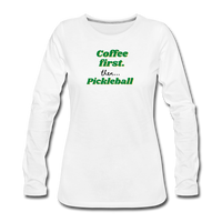Women's Long Sleeve - Coffee First Then Pickleball - white