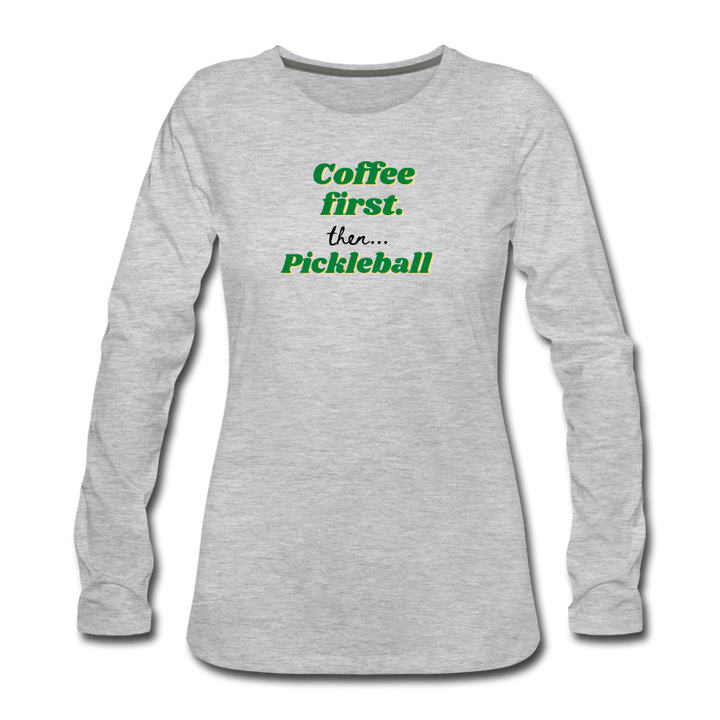 Women's Long Sleeve - Coffee First Then Pickleball - heather gray
