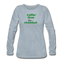 Women's Long Sleeve - Coffee First Then Pickleball - heather ice blue