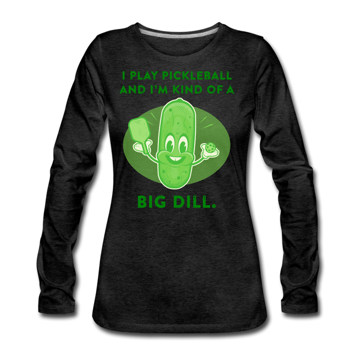 Women's Long Sleeve - I'm Kind Of A Big Dill - charcoal grey