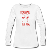 Women's Long Sleeve - Pickleball Then Wine - white
