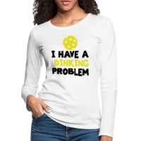 Women's Long Sleeve - I Have A Dinking Problem - white