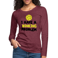 Women's Long Sleeve - I Have A Dinking Problem - heather burgundy