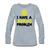Women's Long Sleeve - I Have A Dinking Problem - heather ice blue